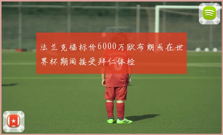 法兰克福标价6000万欧布朗或在世界杯期间接受拜仁体检