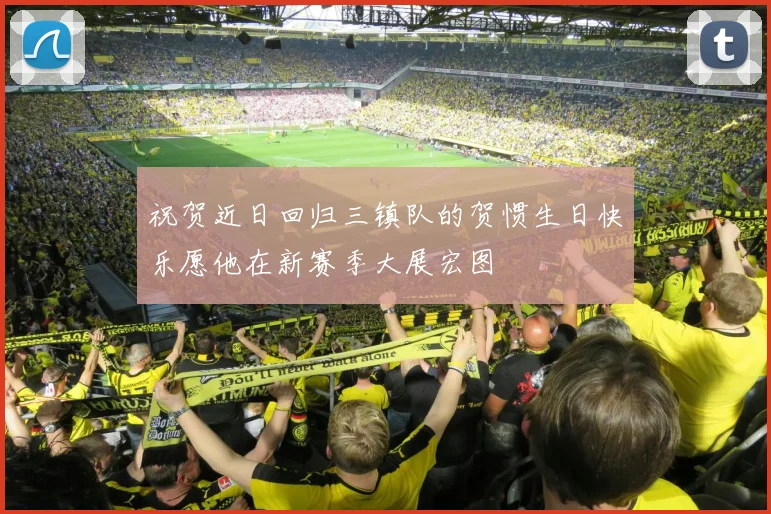 祝贺近日回归三镇队的贺惯生日快乐愿他在新赛季大展宏图