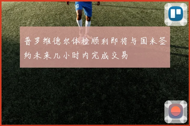 普罗维德尔体检顺利即将与国米签约未来几小时内完成交易