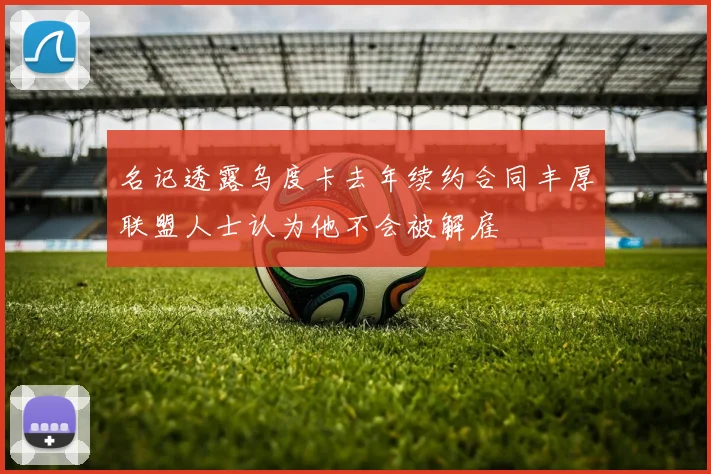 名记透露乌度卡去年续约合同丰厚联盟人士认为他不会被解雇