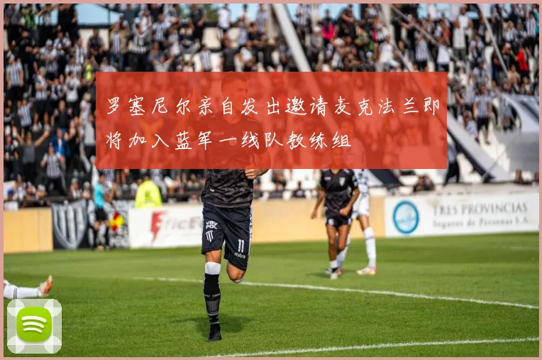 罗塞尼尔亲自发出邀请麦克法兰即将加入蓝军一线队教练组